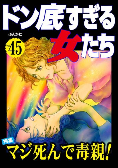 ドン底すぎる女たち Vol.45 マジ死んで毒親！