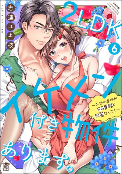 2LDKイケメン付き物件あります。～入社の条件がドS専務と同居なんて！～ （6） 【かきおろし漫画＆電子限定ペーパー付】