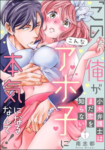 小木弁護士はまだ恋を知らない 「この俺がこんなアホ子に本気になるなんて！」（分冊版） 