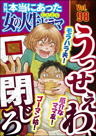 本当にあった女の人生ドラマ Vol.98 モラハラ夫！ 厄介なママ友！ ゴーマン姑！ うっせぇわ、口閉じろ