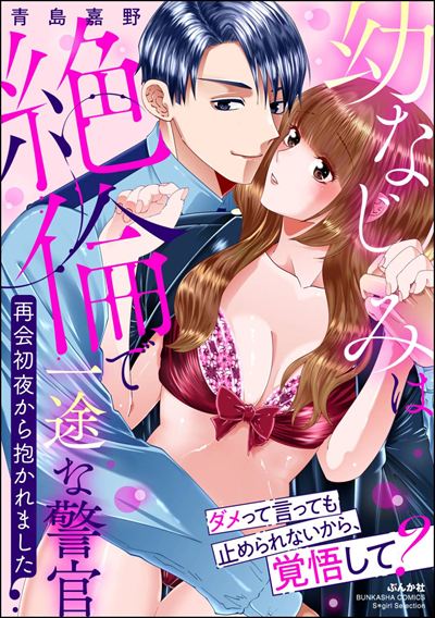 幼なじみは絶倫で一途な警官 再会初夜から抱かれました 