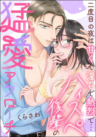 ハイスペ後輩の猛愛アプローチ 二度目の夜は甘くて淫らで熱烈で…（単話版）