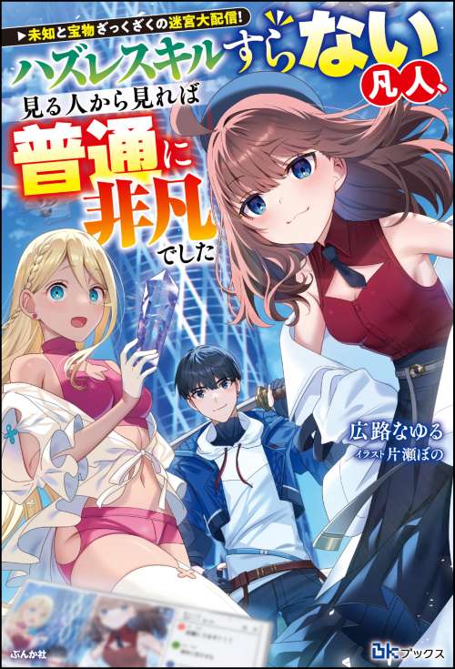 【小説】未知と宝物ざっくざくの迷宮大配信！ ～ハズレスキルすらない凡人、見る人から見れば普通に非凡でした～