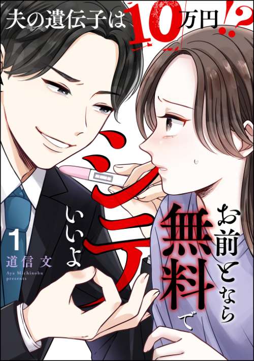 お前となら無料でシテいいよ ～夫の遺伝子は10万円!?～ （1）