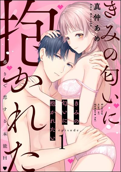 きみの匂いに抱かれたい 香りで恋する本能H（分冊版） 